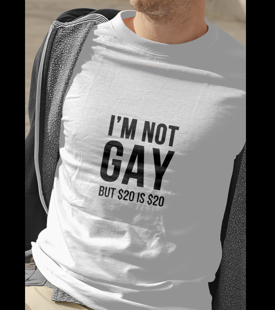 I'M NOT GAY BUT $20 IS $20 T-Shirt
