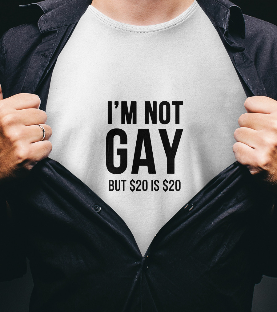 I'M NOT GAY BUT $20 IS $20 T-Shirt