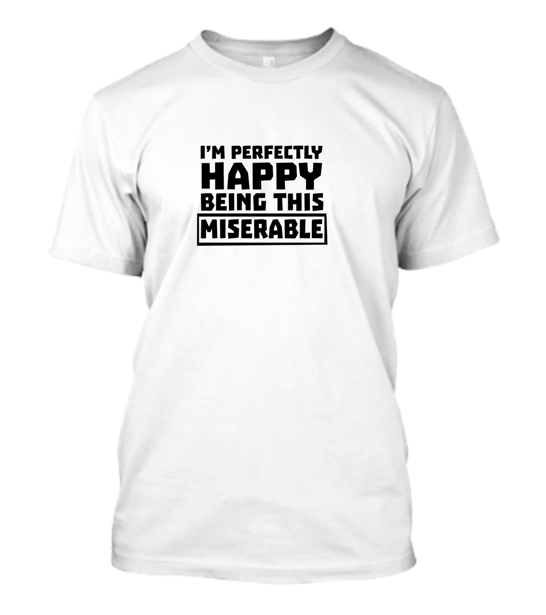 I'm Perfectly Happy Being This Miserable T-Shirt