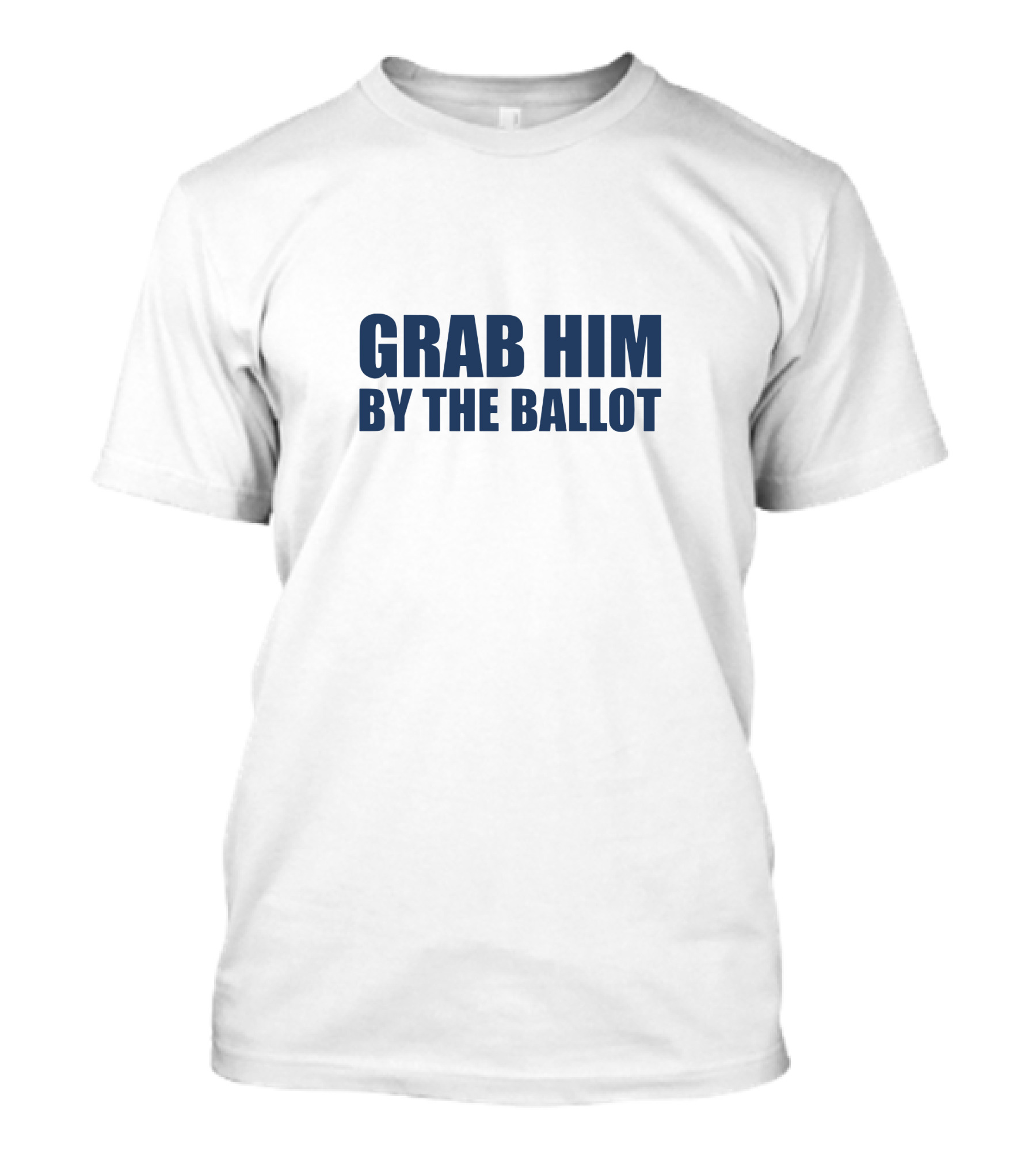 GRAB HIM BY THE BALLOT Message Political T-Shirt