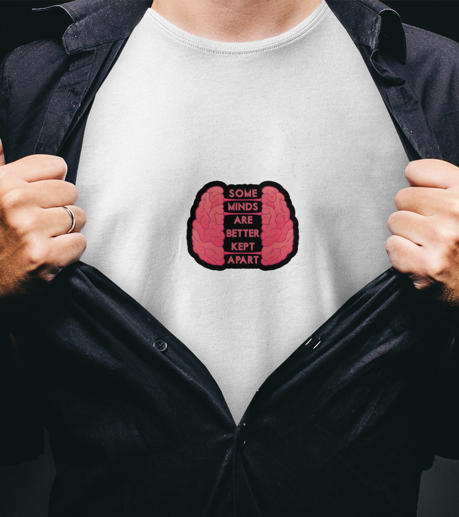 Some Minds Are Better Kept Apart Brain T-Shirt