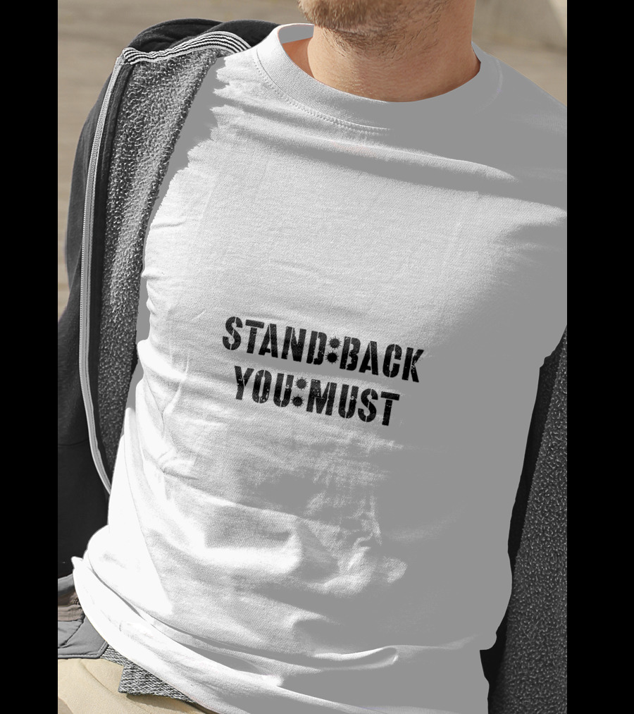 Stand Back You Must T-Shirt