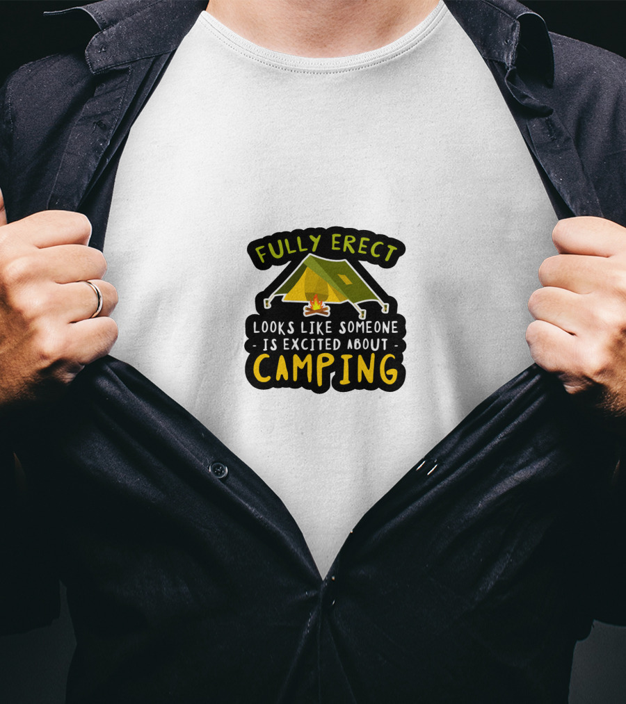 Fully Erect Looks Like Someone Is Excited About Camping T-Shirt