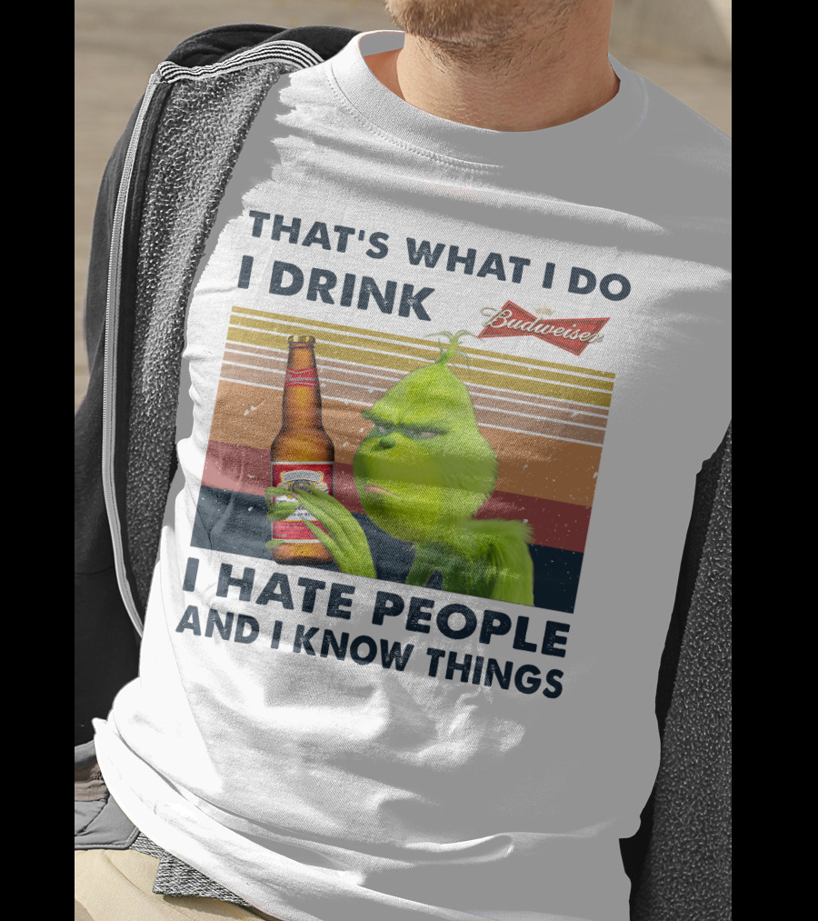 That's What I Do I Drink Budweiser I Hate People And I Know Things T-Shirt