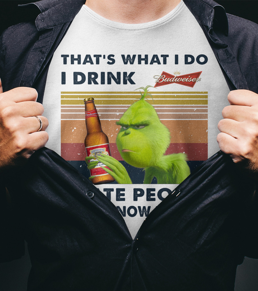 That's What I Do I Drink Budweiser I Hate People And I Know Things T-Shirt