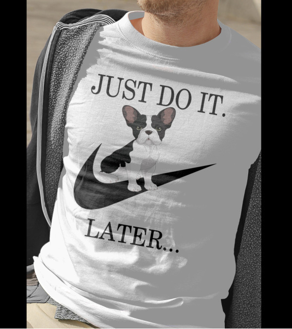 Frenchie Just Do It Later 001 T-Shirt