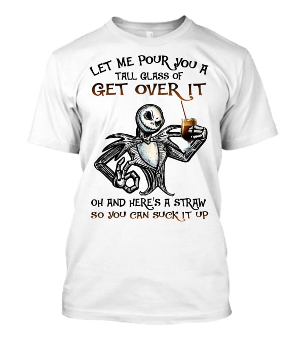 Let Me Pour You A Tall Glass Of Get Over It Jack Skellington So You Can Suck It Up T-Shirt