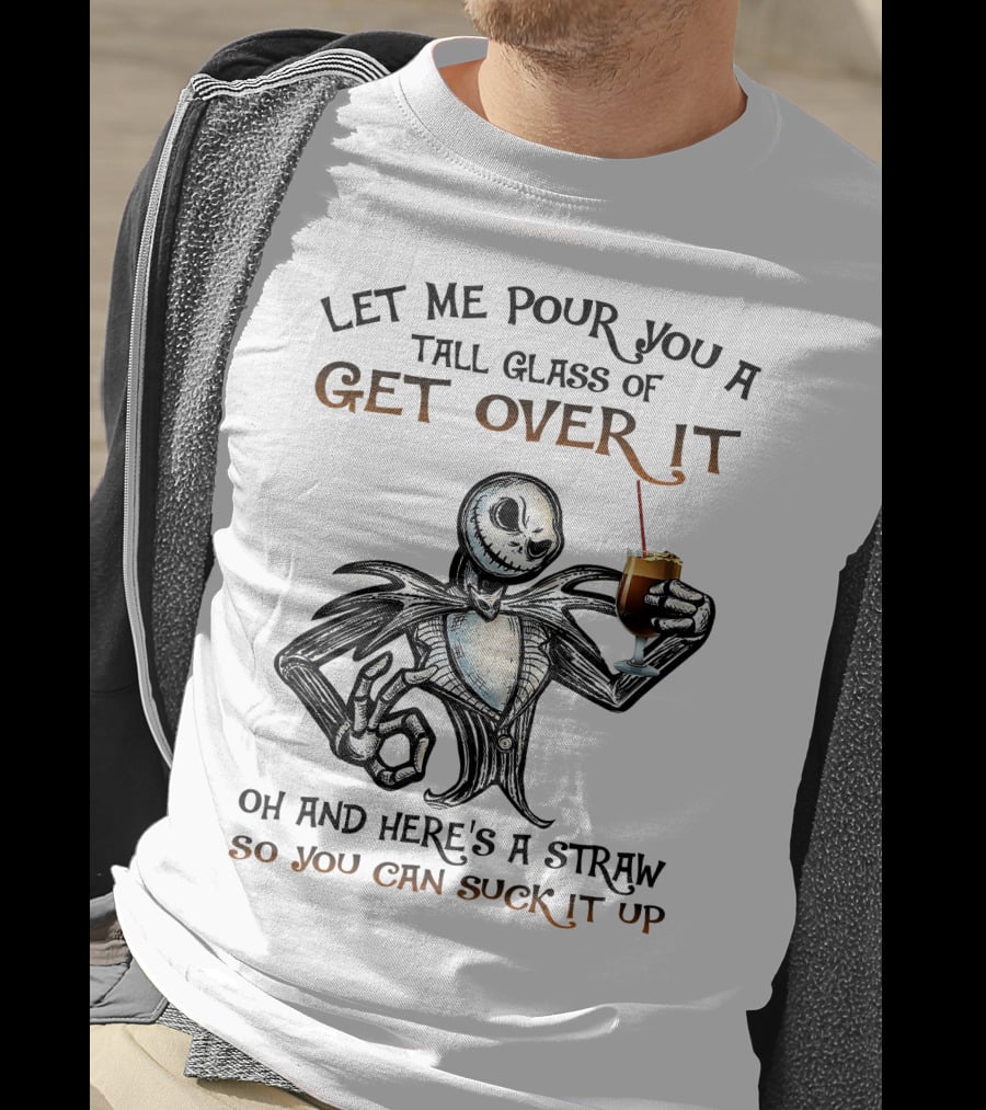 Let Me Pour You A Tall Glass Of Get Over It Jack Skellington So You Can Suck It Up T-Shirt