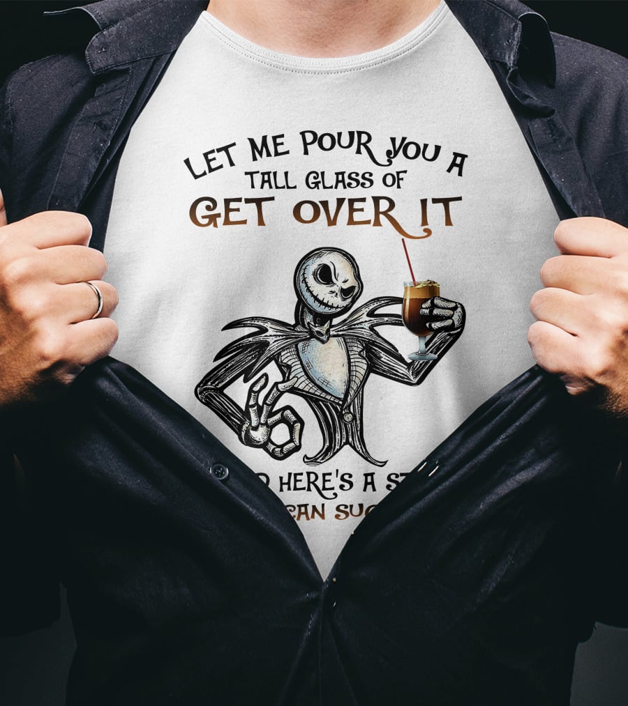 Let Me Pour You A Tall Glass Of Get Over It Jack Skellington So You Can Suck It Up T-Shirt