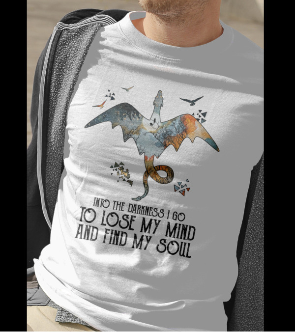 Into The Darkness I Go To Lose My Mind And Find My Soul Dragonfly Journey T-Shirt