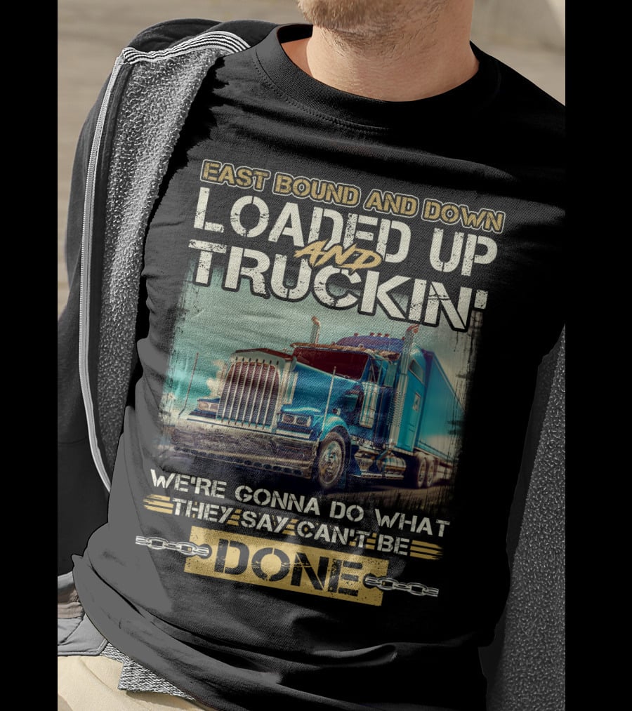 East Bound And Down Loaded Up And Truckin We're Gonna Do What They Say Can't Be Done T-Shirt