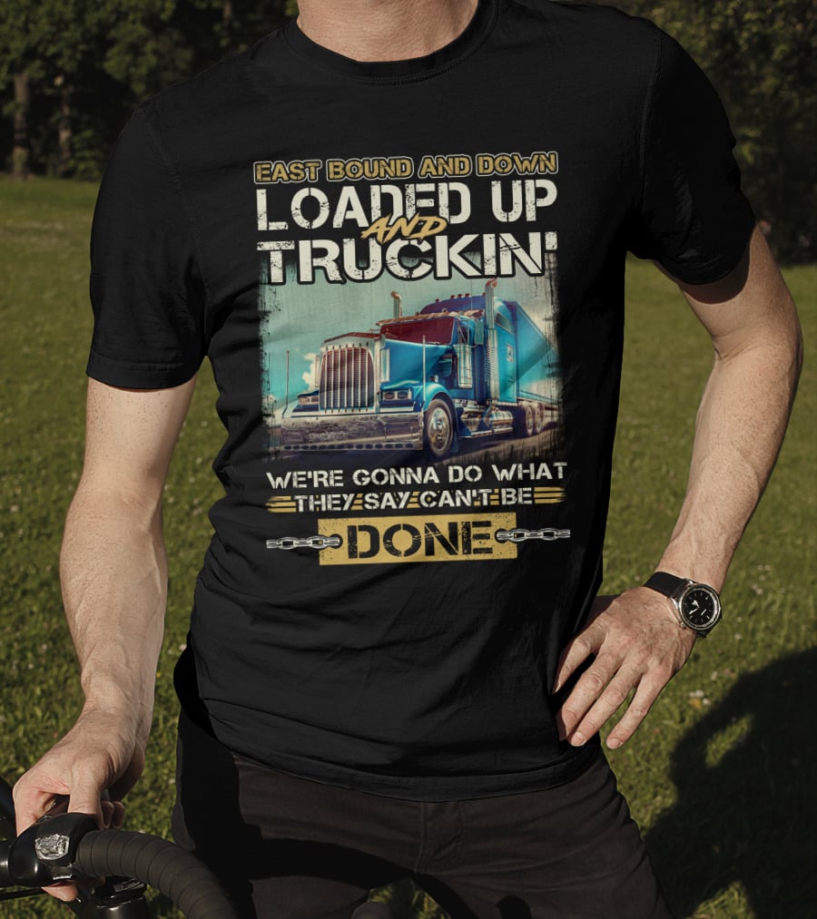 East Bound And Down Loaded Up And Truckin We're Gonna Do What They Say Can't Be Done T-Shirt