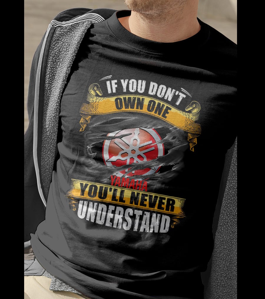 If You Don't Own One Yamaha You'll Never Understand T-Shirt