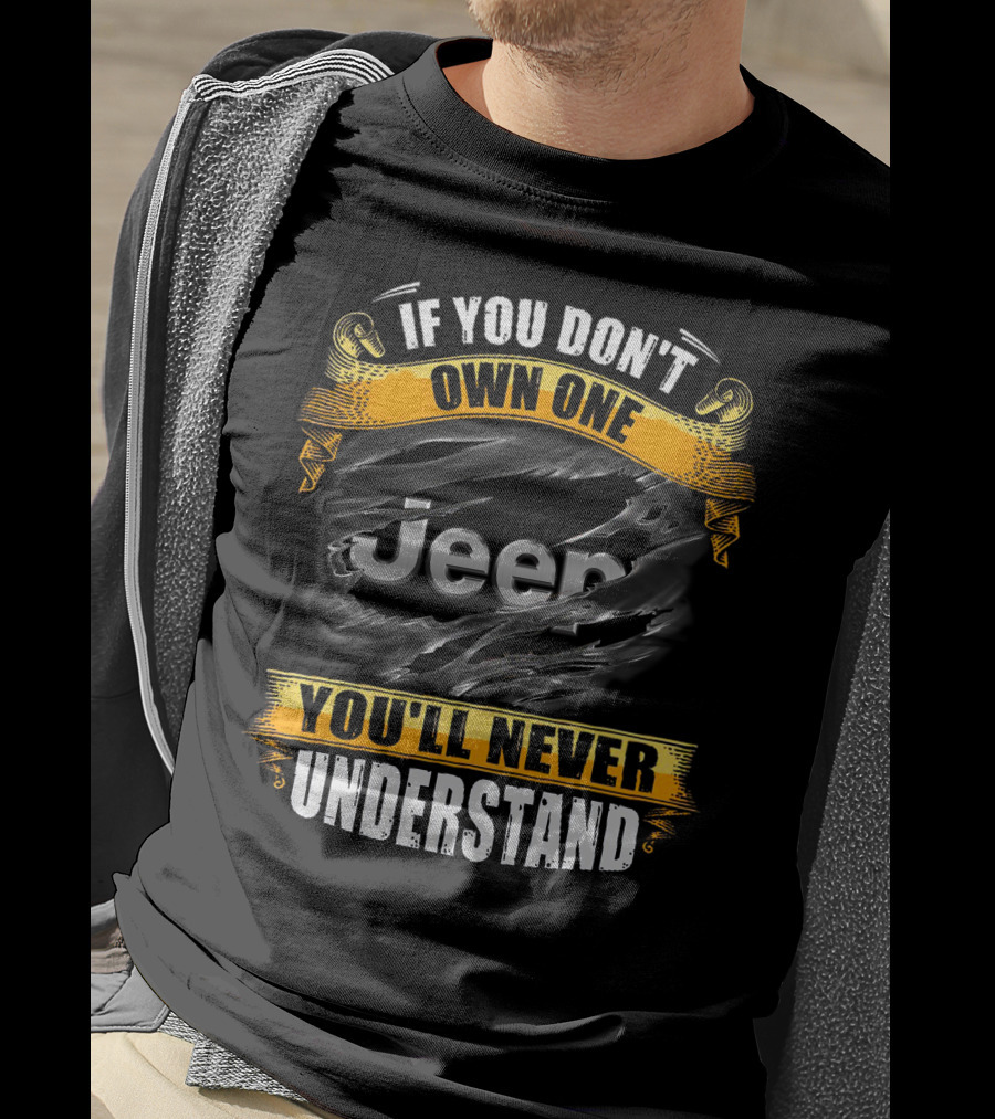 If You Don't Own One You'll Never Understand Jeep T-Shirt