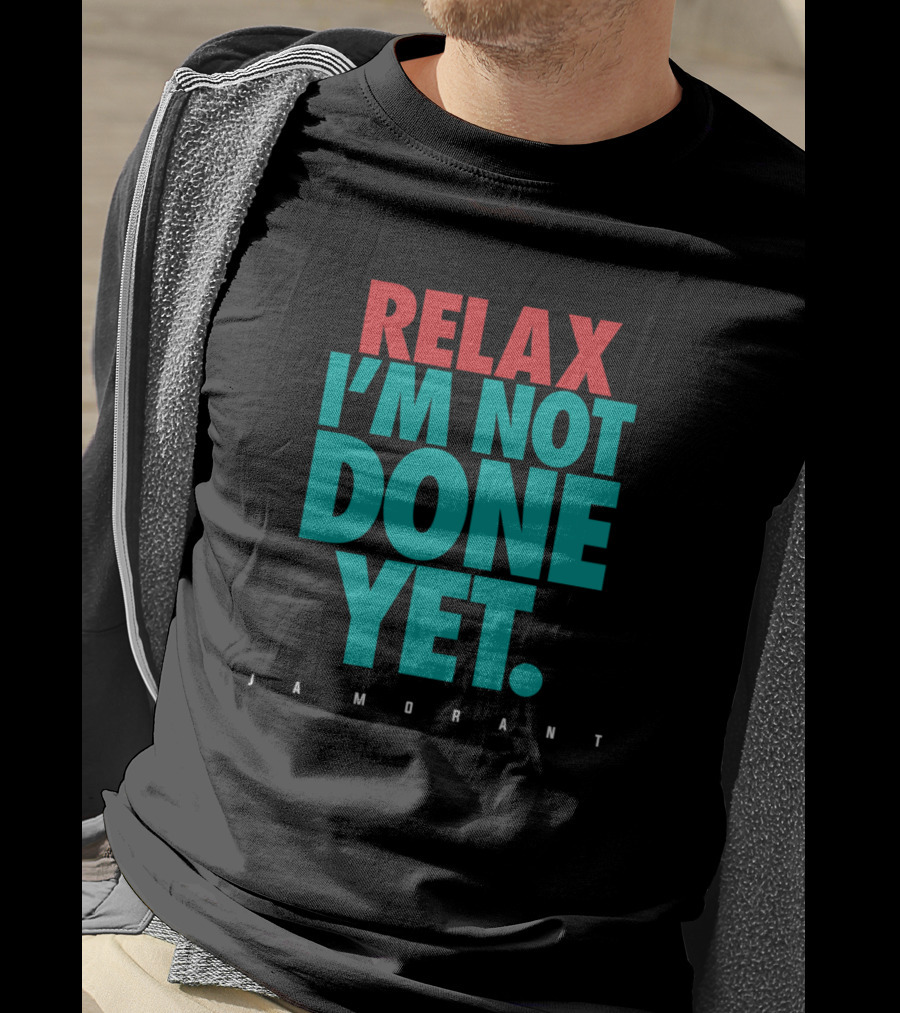 Relax I'm Not Done Yet Ja Morant T-Shirt