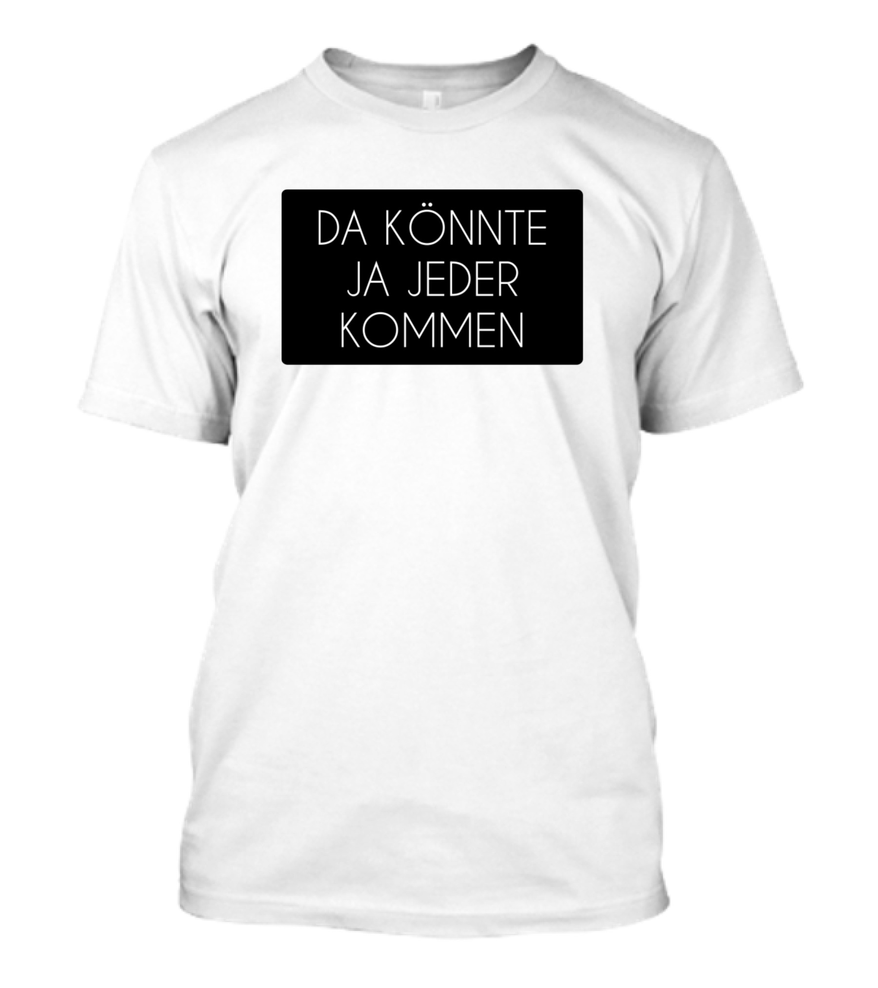 Da Könnte Ja Jeder Kommen Funny Phrase T-Shirt