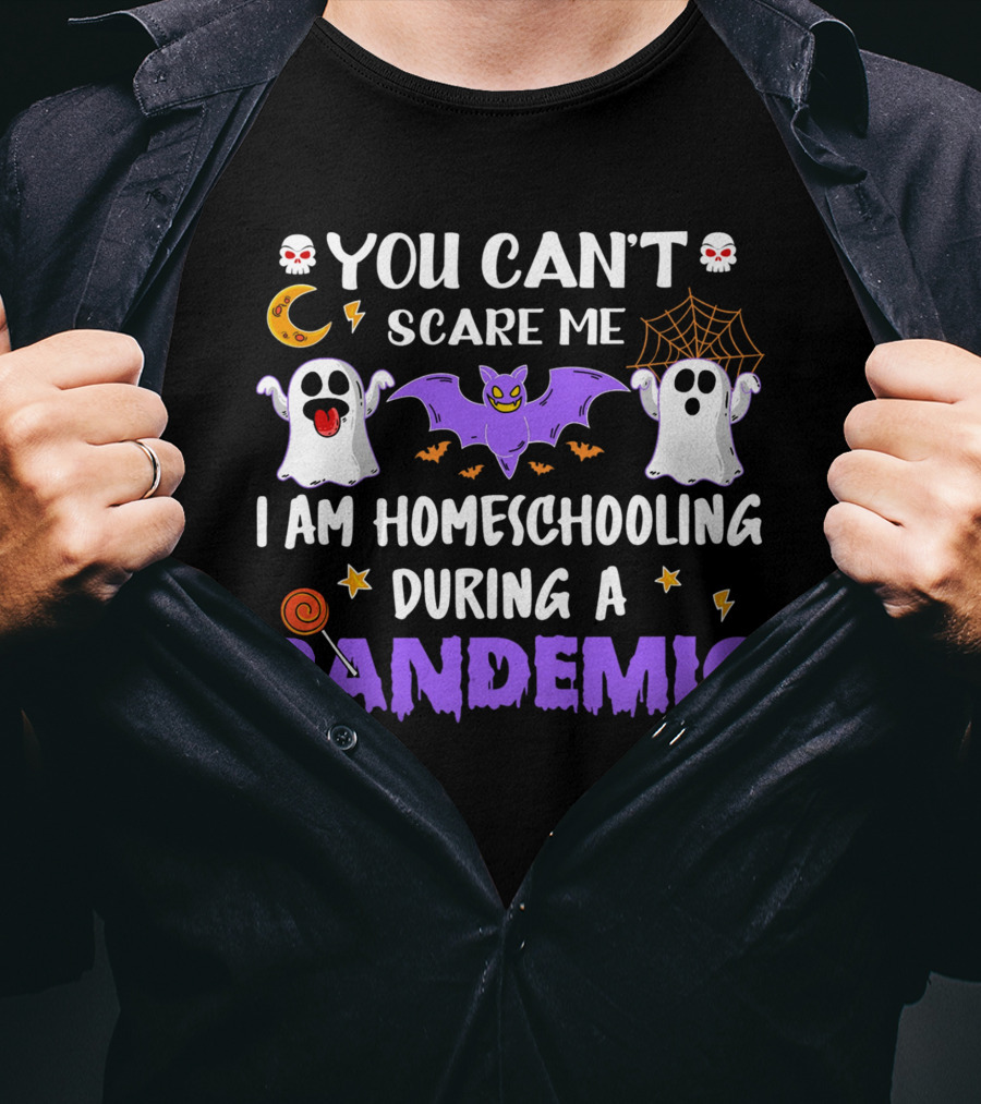 You Can't Scare Me I Am Homeschooling During A Pandemic T-Shirt
