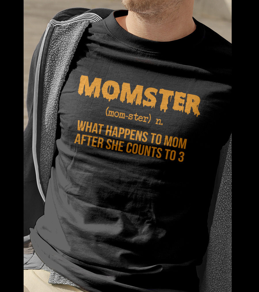 MOMSTER Definition What Happens To Mom After She Counts To 3 T-Shirt
