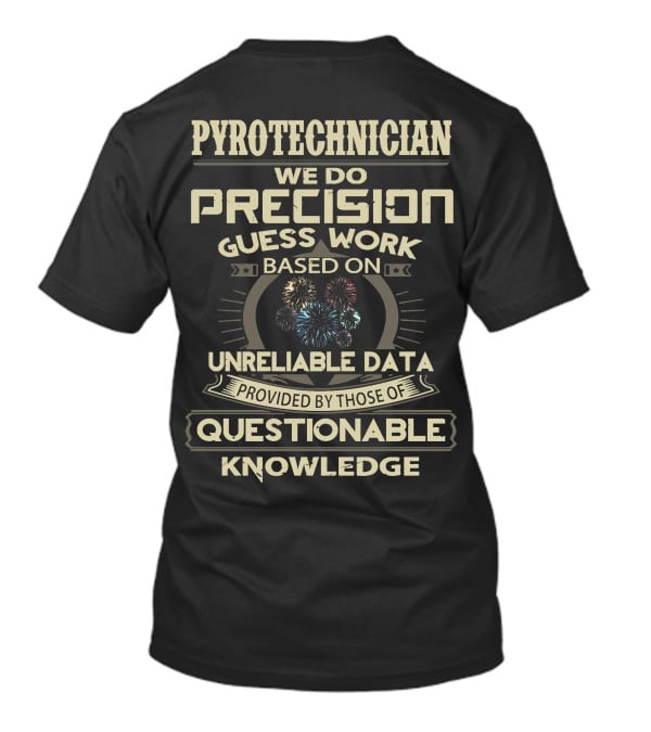 Pyrotechnician We Do Precision Guess Work Based On Unreliable Data Provided By Those Of Questionable Knowledge T-Shirt
