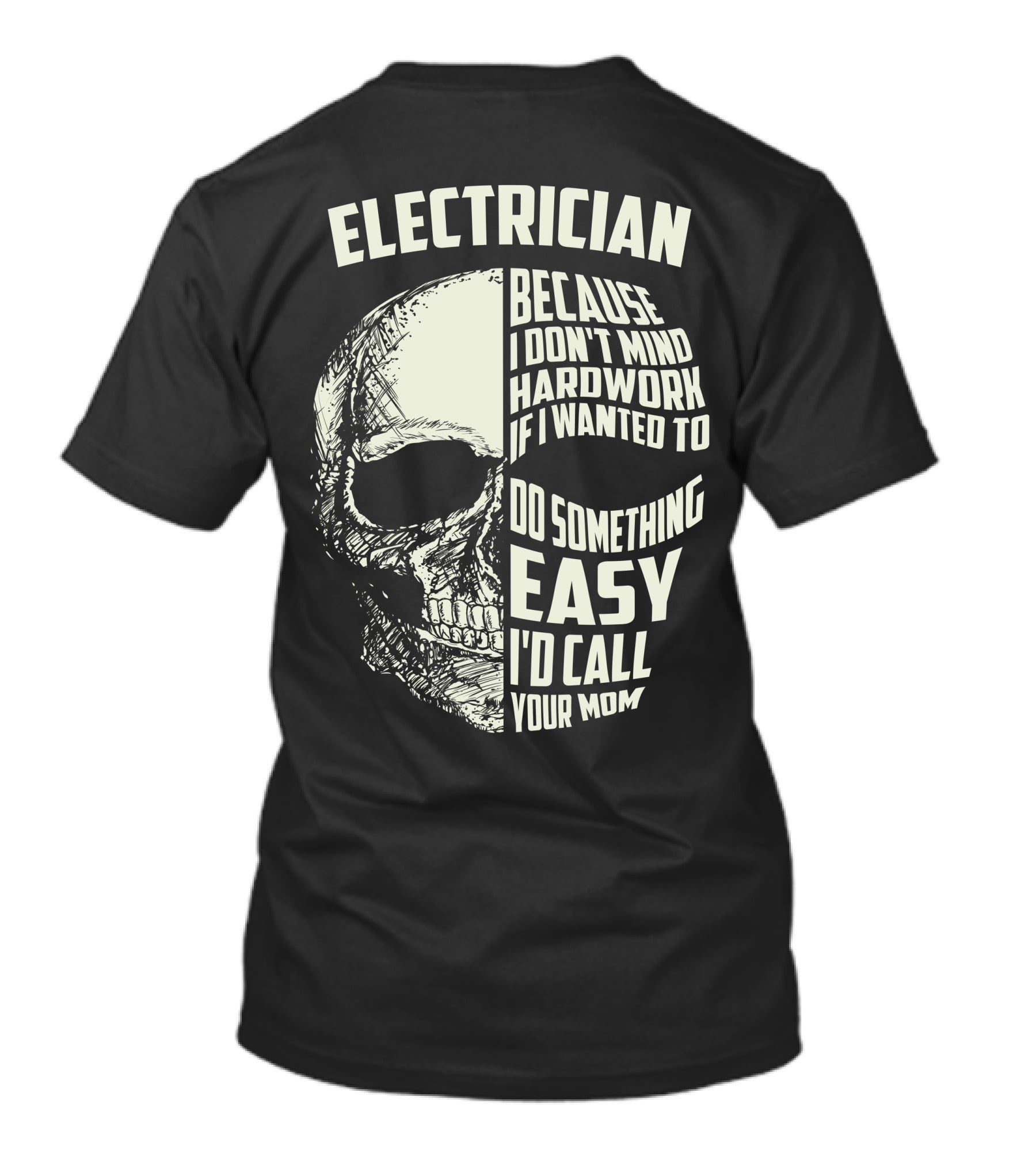 ELECTRICIAN BECAUSE I DON'T MIND HARDWORK IF I WANTED TO DO SOMETHING EASY I'D CALL YOUR MOM T-Shirt
