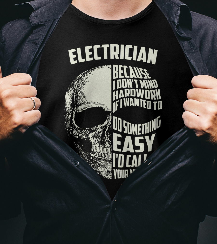 ELECTRICIAN BECAUSE I DON'T MIND HARDWORK IF I WANTED TO DO SOMETHING EASY I'D CALL YOUR MOM T-Shirt