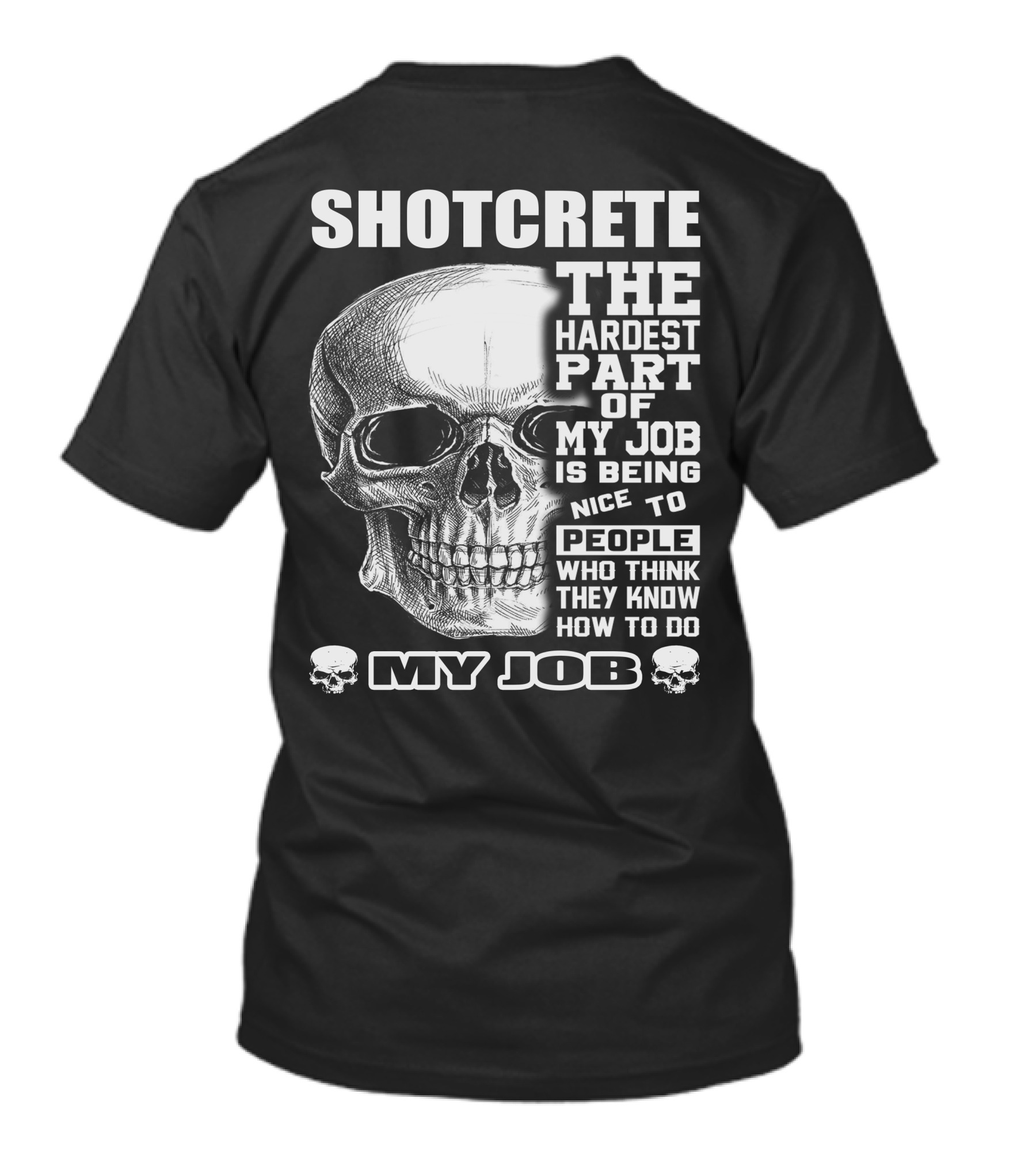 SHOTCRETE THE HARDEST PART OF MY JOB IS BEING NICE TO PEOPLE WHO THINK THEY KNOW HOW TO DO MY JOB T-Shirt