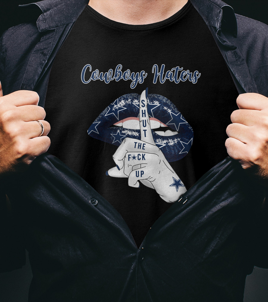 Cowboys Haters Shut The F Up T-Shirt