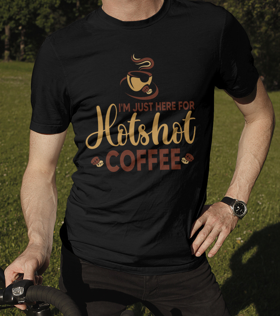 I'm Just Here For Hotshot Coffee T-Shirt