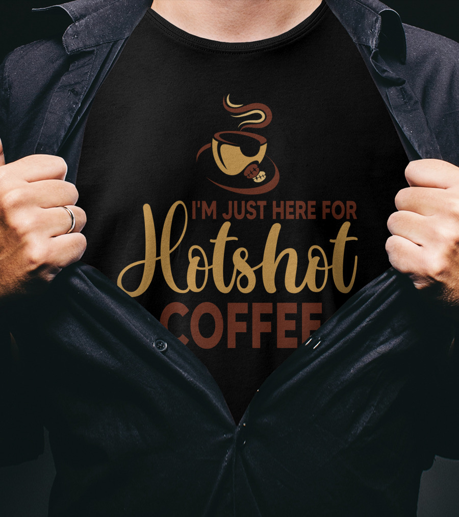 I'm Just Here For Hotshot Coffee T-Shirt