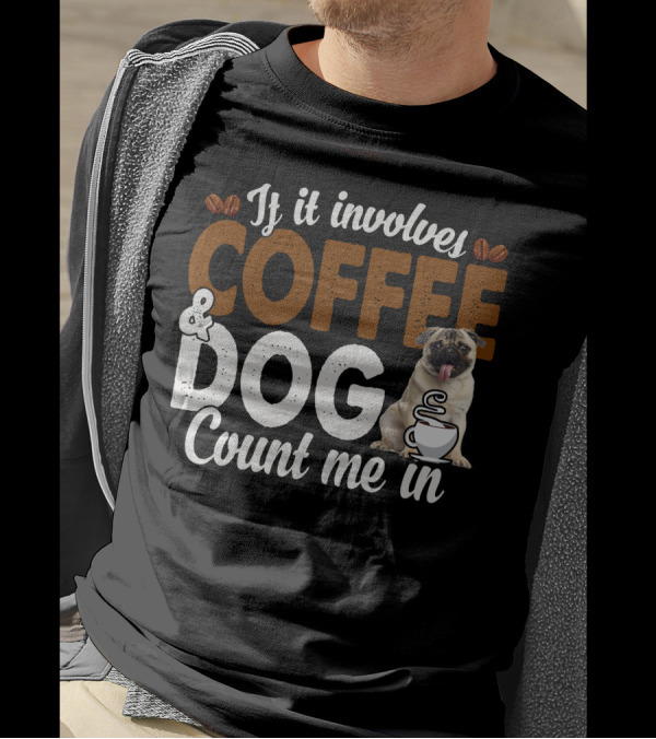 If It Involves Coffee And Dogs Count Me In T-Shirt