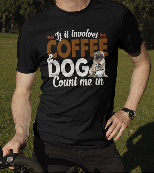 If It Involves Coffee And Dogs Count Me In T-Shirt