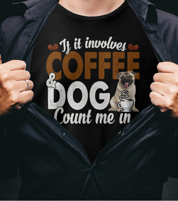 If It Involves Coffee And Dogs Count Me In T-Shirt