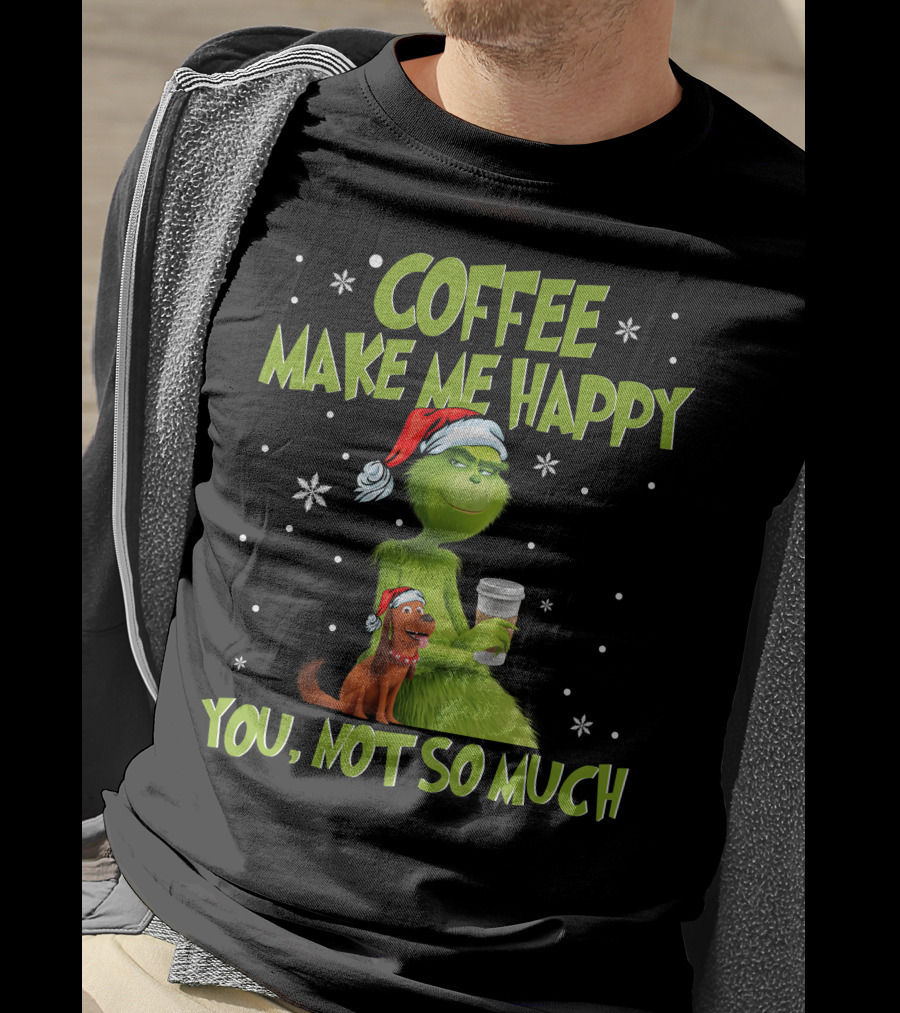 Coffee Make ME Happy You, Not So Much T-Shirt
