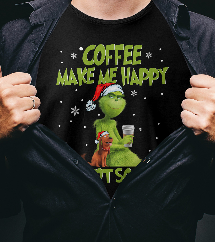 Coffee Make ME Happy You, Not So Much T-Shirt