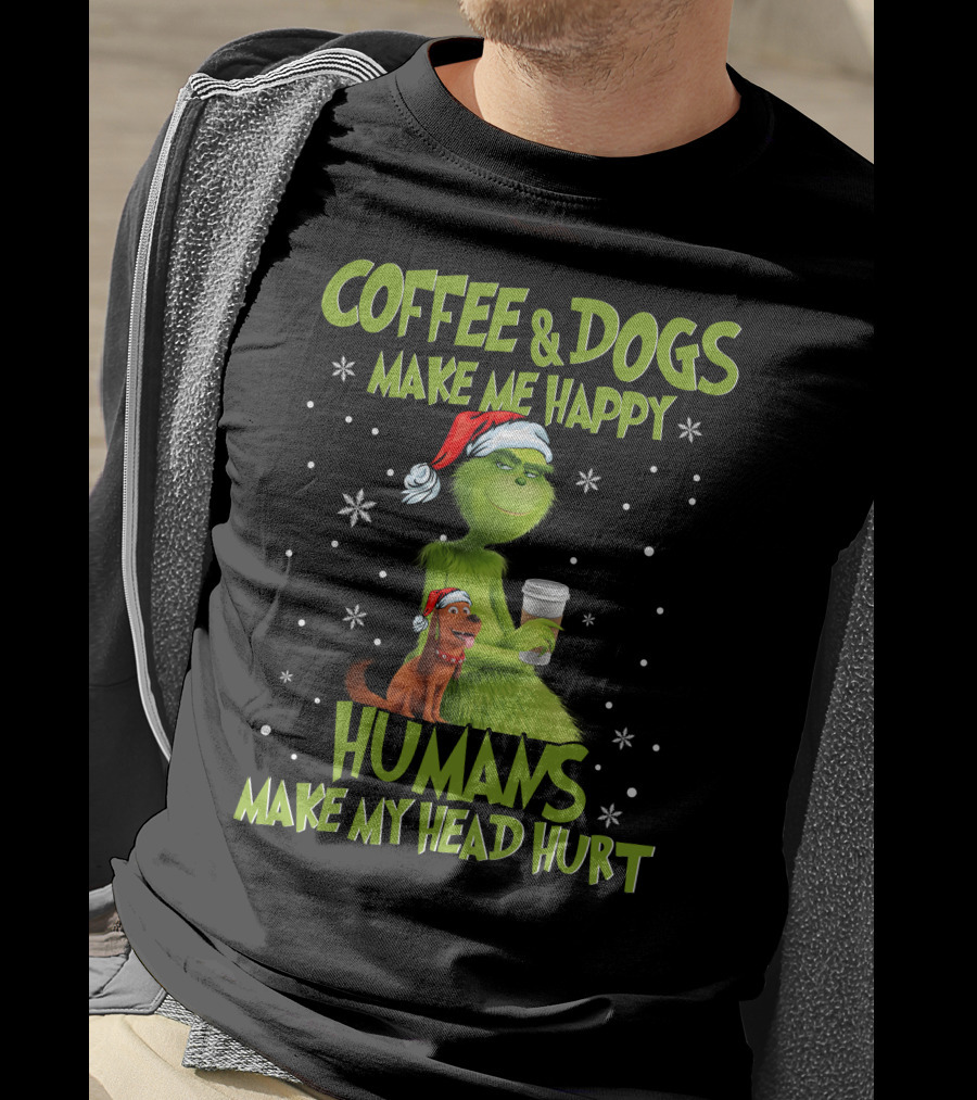 Grinch Coffee And Dogs Make Me Happy Humans Make My Head Hurt T-Shirt