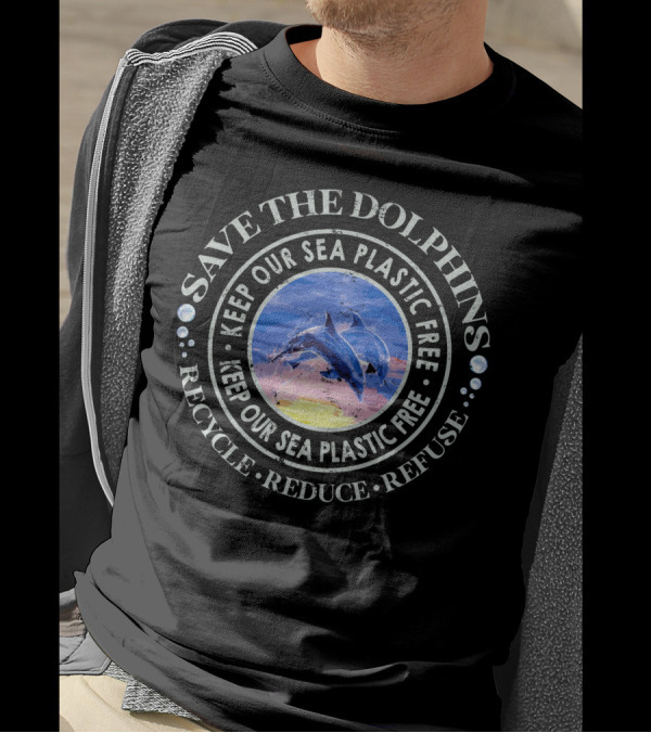 Save The Dolphins Keep Our Sea Plastic Free Recycle Reduce Refuse T-Shirt