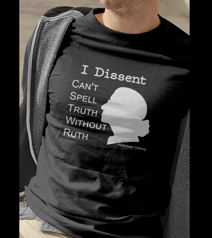 I Dissent Can't Spell Truth Without Ruth Bader Ginsburg T-Shirt