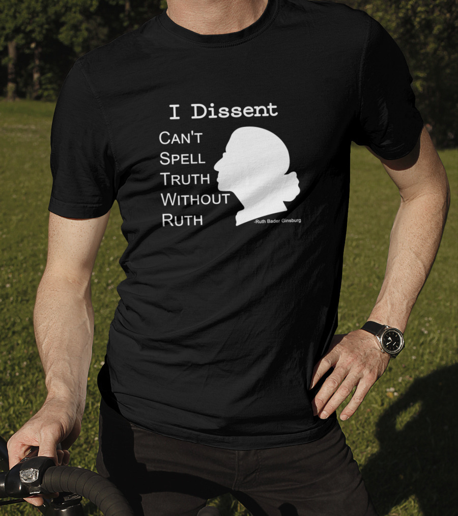 I Dissent Can't Spell Truth Without Ruth Bader Ginsburg T-Shirt