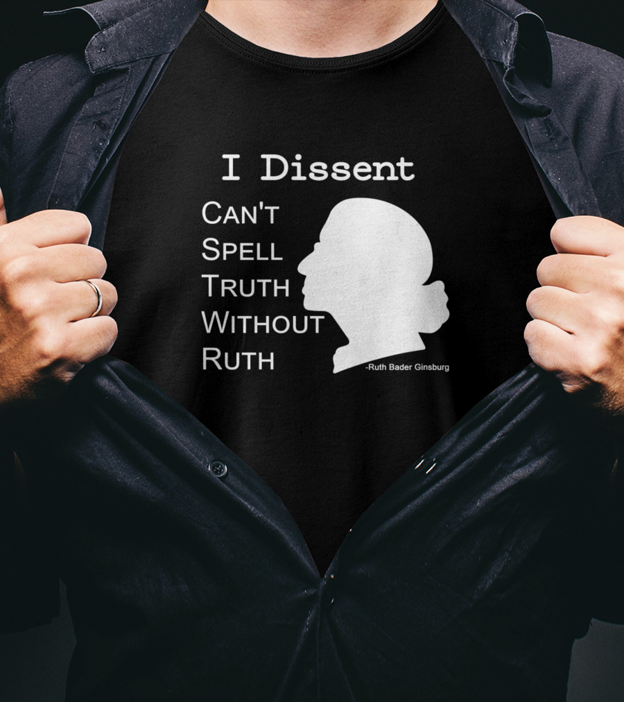 I Dissent Can't Spell Truth Without Ruth Bader Ginsburg T-Shirt