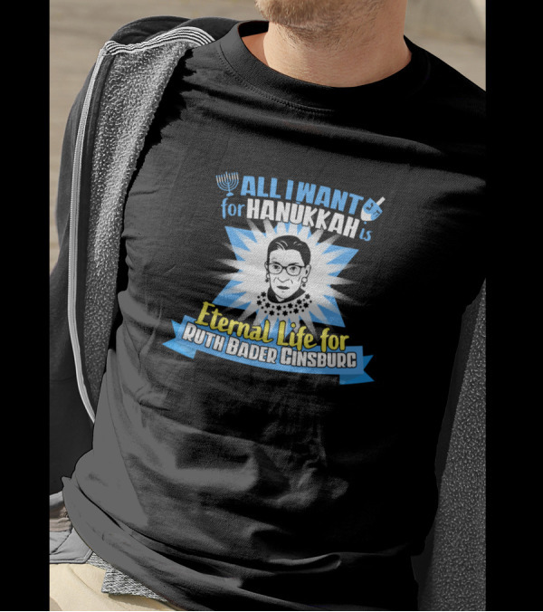 All I Want For Hanukkah Is Eternal Life For Ruth Bader Ginsburg T-Shirt