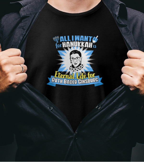 All I Want For Hanukkah Is Eternal Life For Ruth Bader Ginsburg T-Shirt
