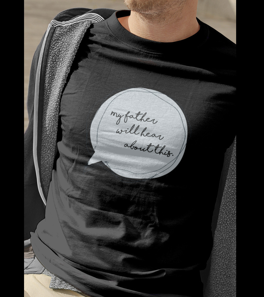 My Father Will Hear About This T-Shirt