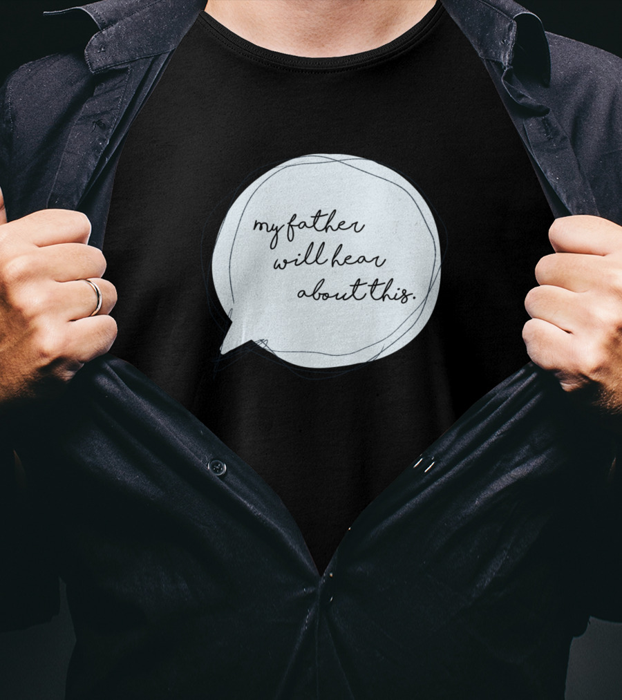 My Father Will Hear About This T-Shirt