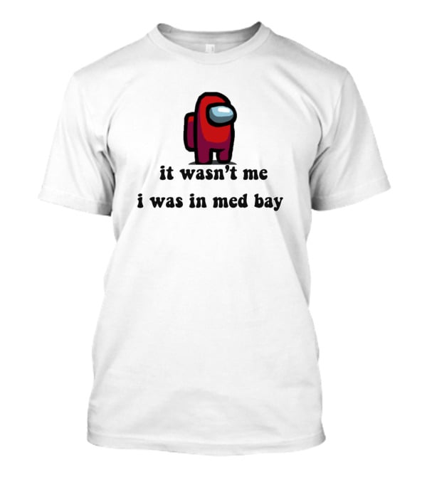 It Wasn't Me I Was In Med Bay Among Us Crewmate T-Shirt