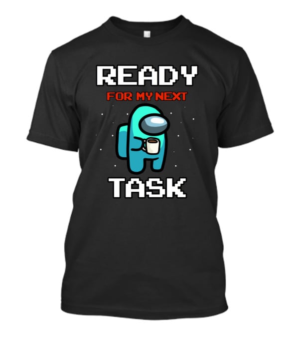 Ready For My Next Task T-Shirt