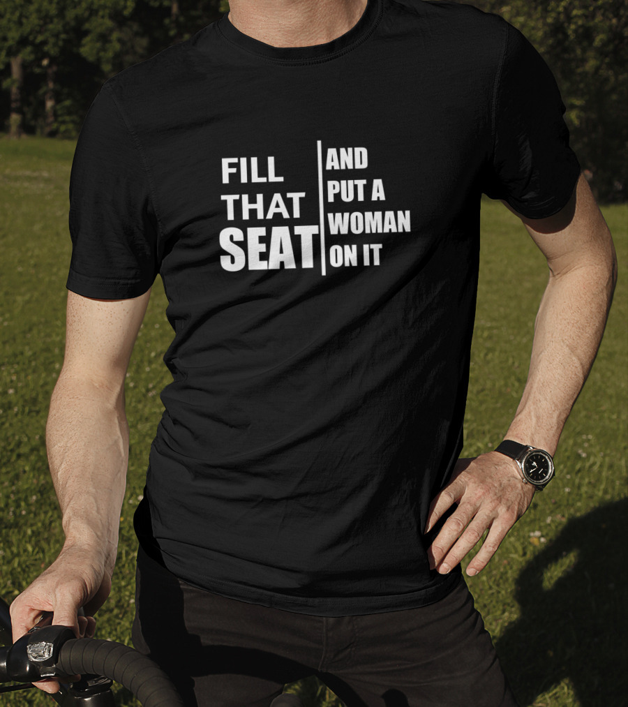 Fill That Seat And Put A Woman On It Political Empowerment T-Shirt