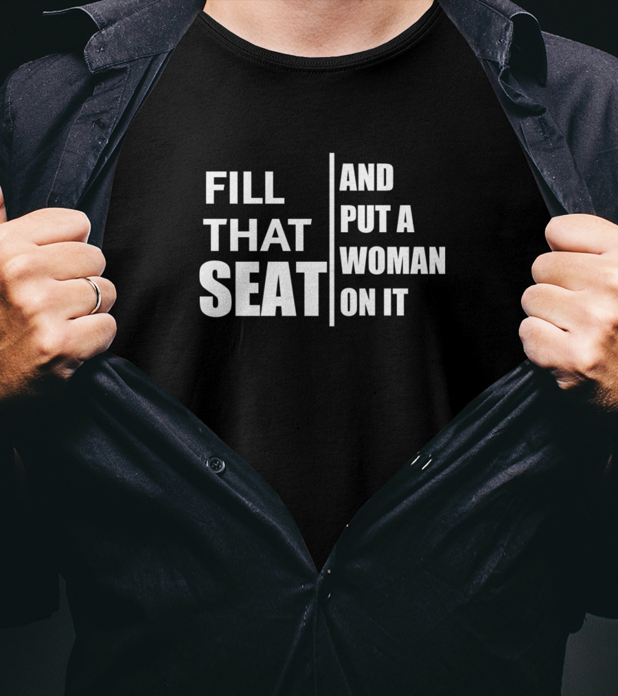 Fill That Seat And Put A Woman On It Political Empowerment T-Shirt