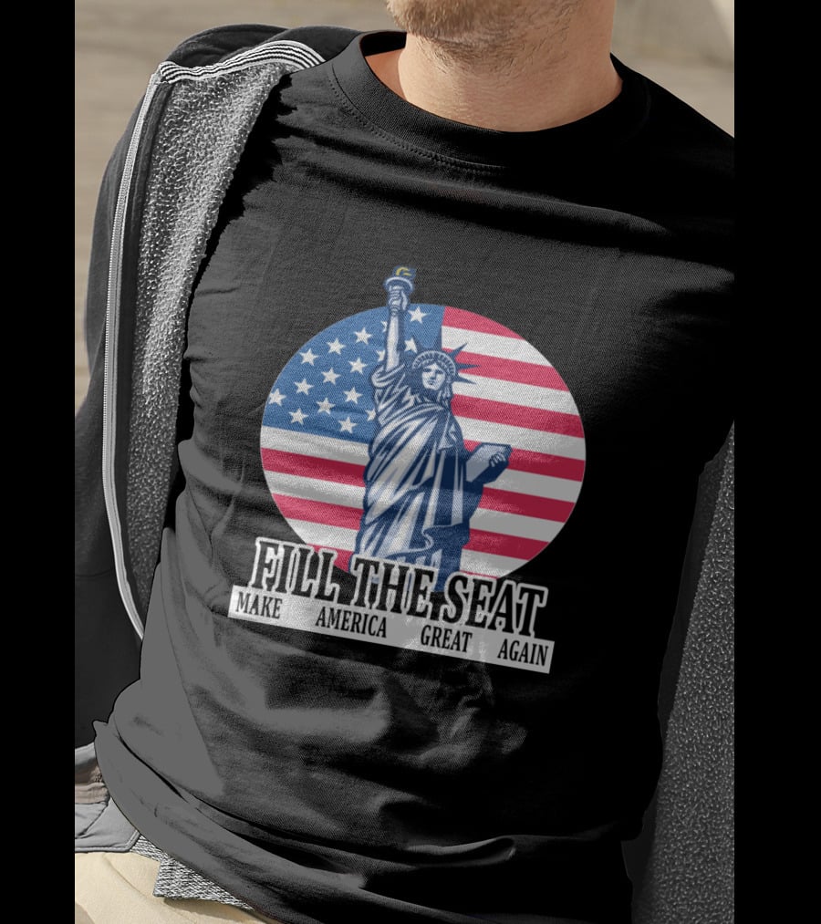 FILL THE SEAT MAKE AMERICA GREAT AGAIN Statue Of Liberty American Flag T-Shirt