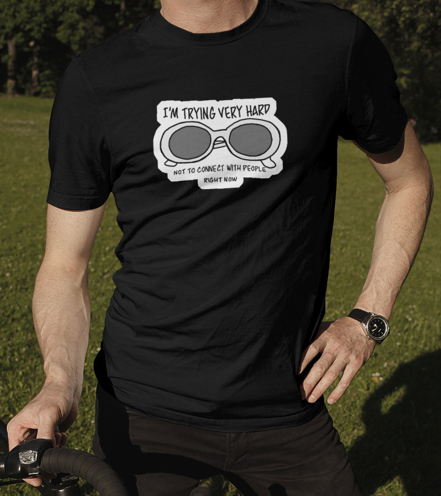 I'm Trying Very Hard Not To Connect With People Right Now Sunglasses T-Shirt
