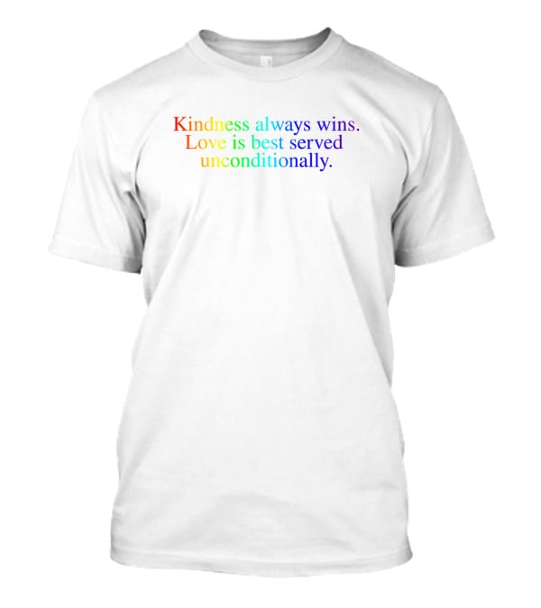 Kindness Always Wins Love Is Best Served Unconditionally Rainbow T-Shirt